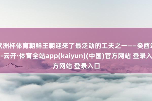 欧洲杯体育朝鲜王朝迎来了最泛动的工夫之一——癸酉靖难-云开·体育全站app(kaiyun)(中国)官方网站 登录入口