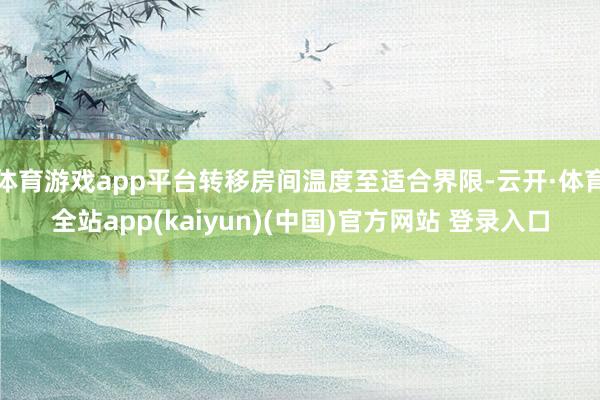 体育游戏app平台转移房间温度至适合界限-云开·体育全站app(kaiyun)(中国)官方网站 登录入口