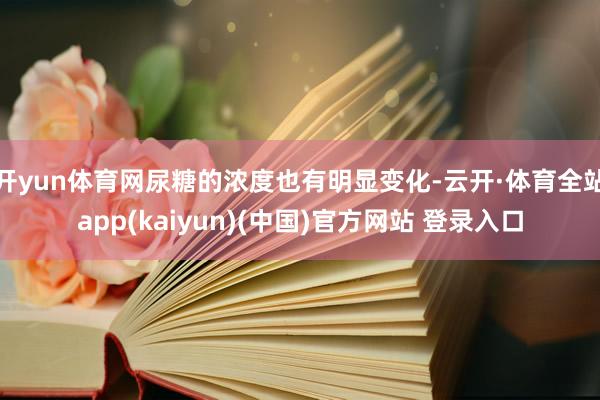 开yun体育网尿糖的浓度也有明显变化-云开·体育全站app(kaiyun)(中国)官方网站 登录入口